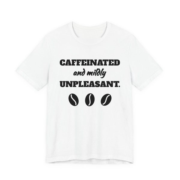 White t-shirt printed in dark ink with three coffee beans and the words “Caffeinated and Mildly Unpleasant.”