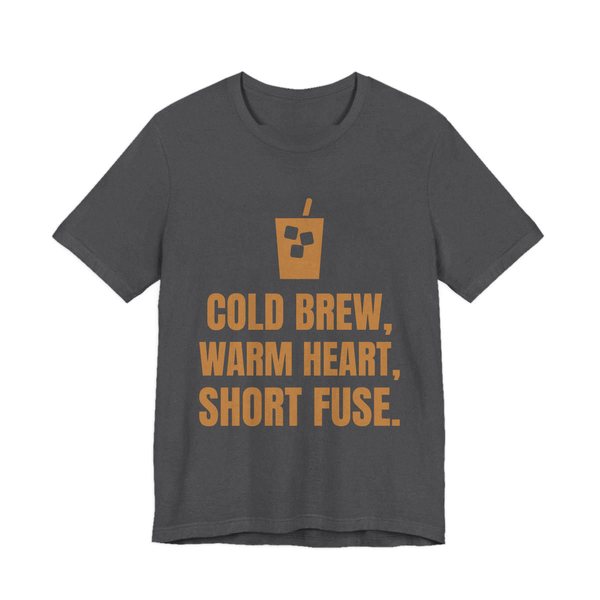 Dark Grey Heather t-shirt printed in caramel ink with an iced coffee and the words “Cold Brew, Warm Heart, Short Fuse.”