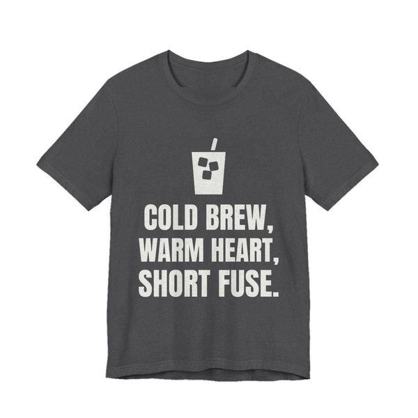 Dark Grey Heather t-shirt printed in off-white ink with an iced coffee and the words “Cold Brew, Warm Heart, Short Fuse.”