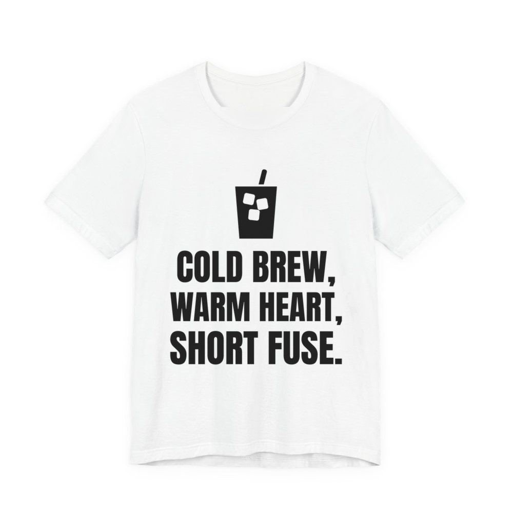 White t-shirt printed in dark ink with an iced coffee and the words “Cold Brew, Warm Heart, Short Fuse.”