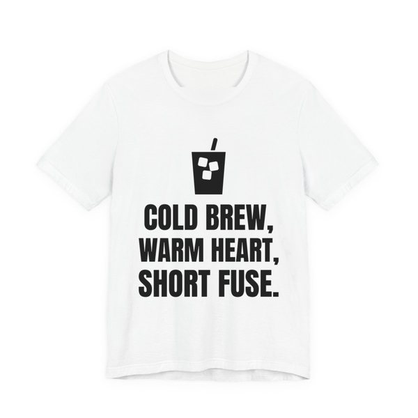 White t-shirt printed in dark ink with an iced coffee and the words “Cold Brew, Warm Heart, Short Fuse.”