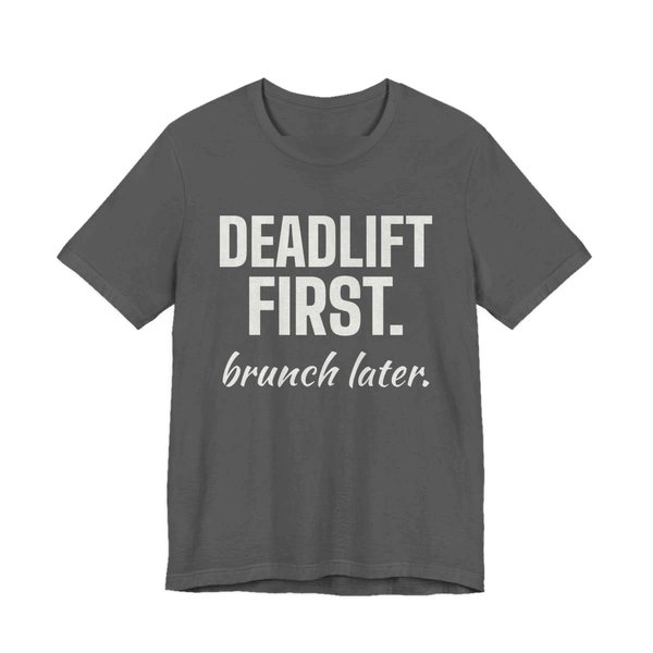 Asphalt t-shirt printed in off-white ink with the words "Deadlift First. Brunch Later."