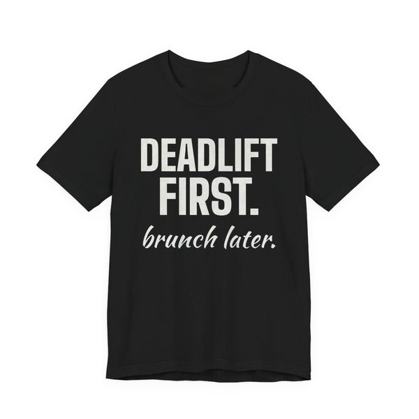 Black t-shirt printed in off-white ink with the words "Deadlift First. Brunch Later."