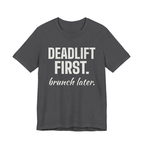 Dark Grey Heather t-shirt printed in off-white ink with the words "Deadlift First. Brunch Later."