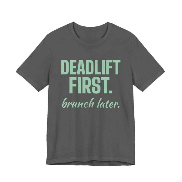 Asphalt t-shirt printed in mint green ink with the words "Deadlift First. Brunch Later."