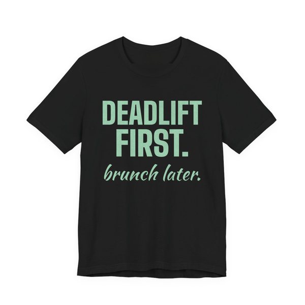 Black t-shirt printed in mint green ink with the words "Deadlift First. Brunch Later."
