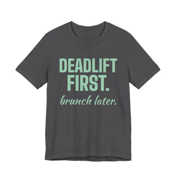 Dark Grey Heather t-shirt printed in mint green ink with the words "Deadlift First. Brunch Later."