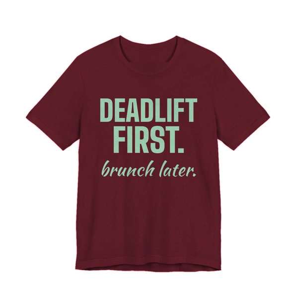 Maroon t-shirt printed in mint green ink with the words "Deadlift First. Brunch Later."