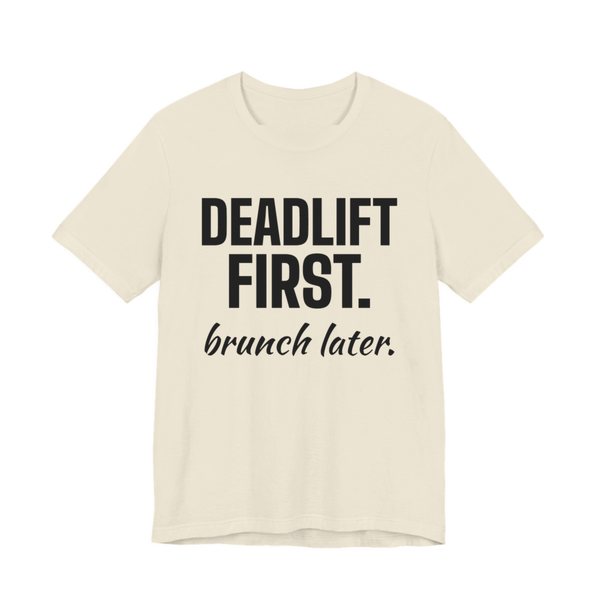 Natural t-shirt printed in dark ink with the words "Deadlift First. Brunch Later."