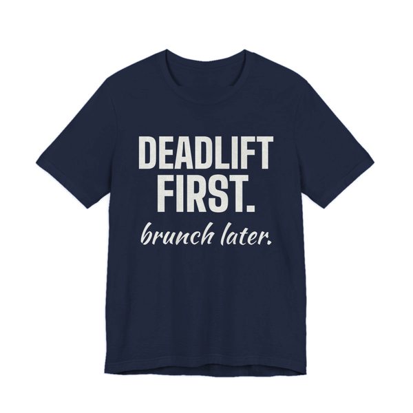 Navy t-shirt printed in off-white ink with the words "Deadlift First. Brunch Later."