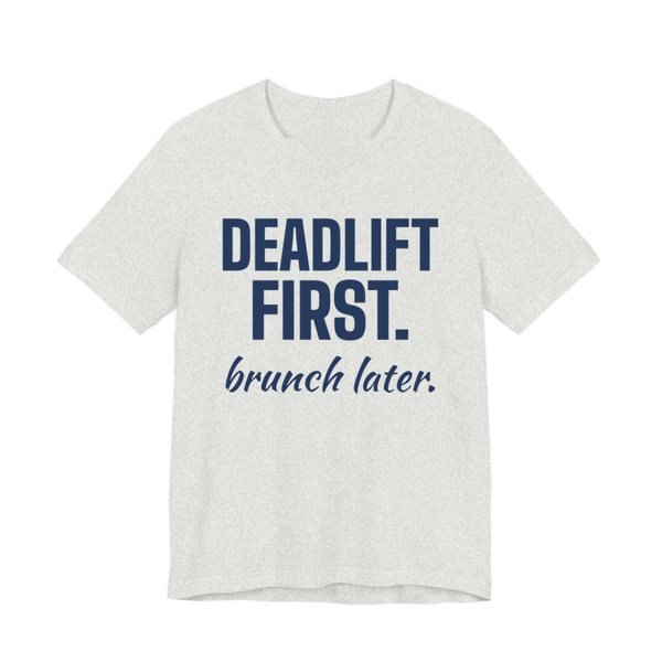 Ash t-shirt printed in navy blue ink with the words "Deadlift First. Brunch Later."