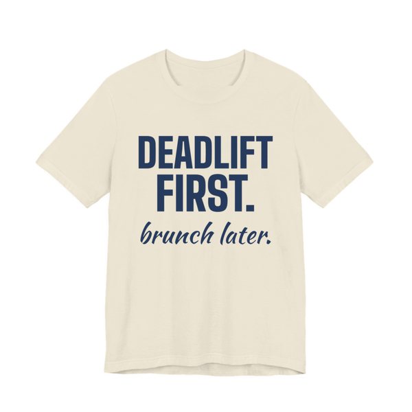 Natural t-shirt printed in navy blue ink with the words "Deadlift First. Brunch Later."