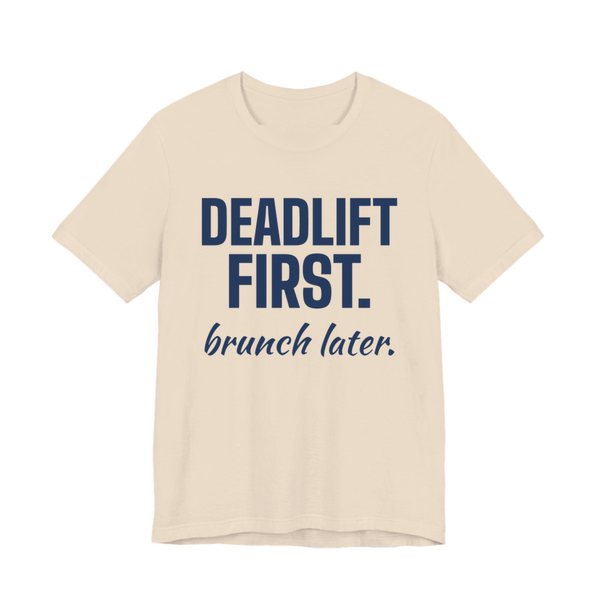Soft Cream t-shirt printed in navy blue ink with the words "Deadlift First. Brunch Later."