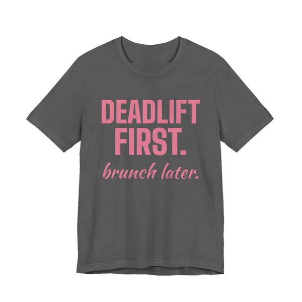 Asphalt t-shirt printed in rose pink ink with the words "Deadlift First. Brunch Later."