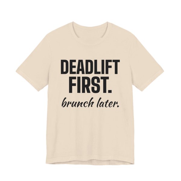 Soft Cream t-shirt printed in dark ink with the words "Deadlift First. Brunch Later."