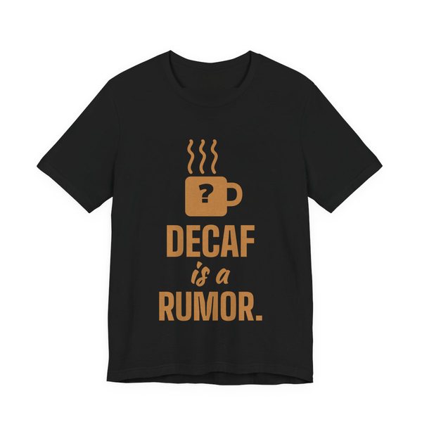 Black t-shirt printed in caramel ink with a steaming mug with a question mark and the words “Decaf Is a Rumor.”