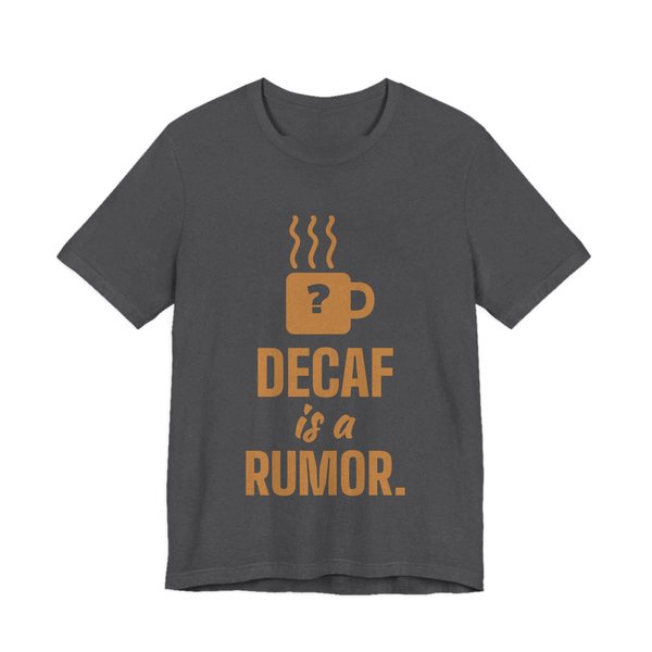 Dark Grey Heather t-shirt printed in caramel ink with a steaming mug with a question mark and the words “Decaf Is a Rumor.”