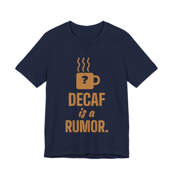 Navy t-shirt printed in caramel ink with a steaming mug with a question mark and the words “Decaf Is a Rumor.”