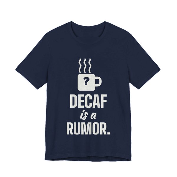 Navy t-shirt printed in off-white ink with a steaming mug with a question mark and the words “Decaf Is a Rumor.”