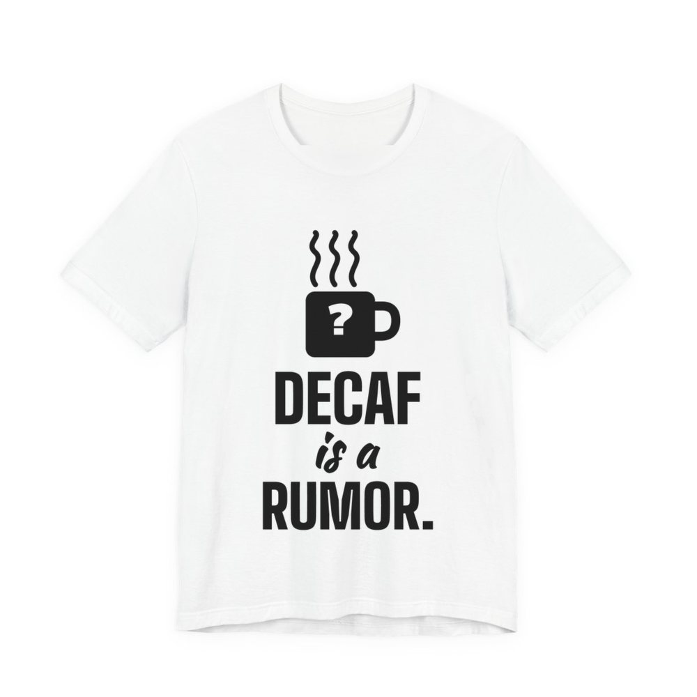 White t-shirt printed in dark ink with a steaming mug with a question mark and the words “Decaf Is a Rumor.”