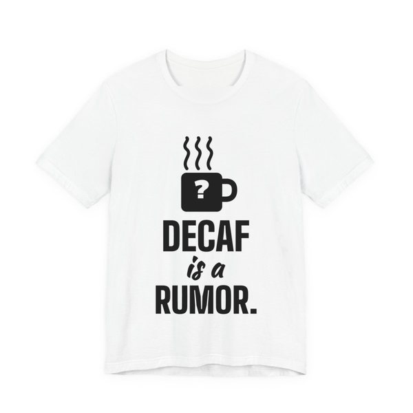 White t-shirt printed in dark ink with a steaming mug with a question mark and the words “Decaf Is a Rumor.”