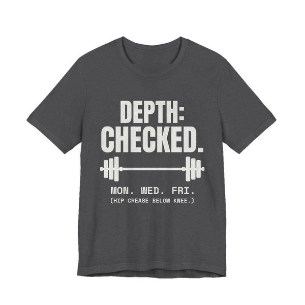 Dark Grey Heather t-shirt printed in off-white ink with a barbell and the words “Depth: Checked. Mon. Wed. Fri. (Hip crease below knee.)”