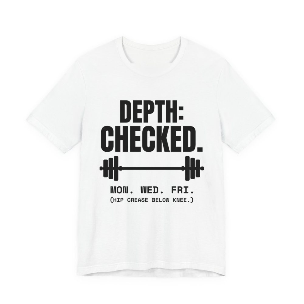 White t-shirt printed in dark ink with a barbell and the words “Depth: Checked. Mon. Wed. Fri. (Hip crease below knee.)”