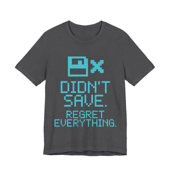 Dark Grey Heather t-shirt printed in cyan ink with a pixel floppy disk with an X and the words “Didn't Save. Regret Everything.”