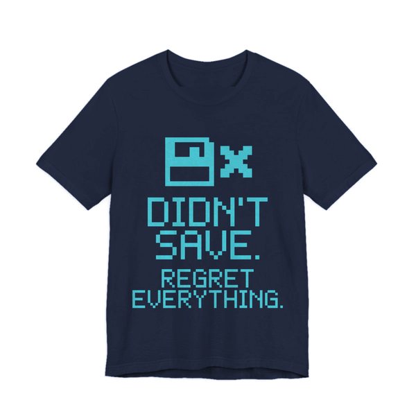 Navy t-shirt printed in cyan ink with a pixel floppy disk with an X and the words “Didn't Save. Regret Everything.”
