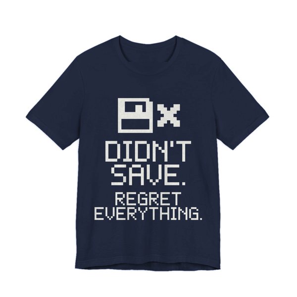 Navy t-shirt printed in off-white ink with a pixel floppy disk with an X and the words “Didn't Save. Regret Everything.”