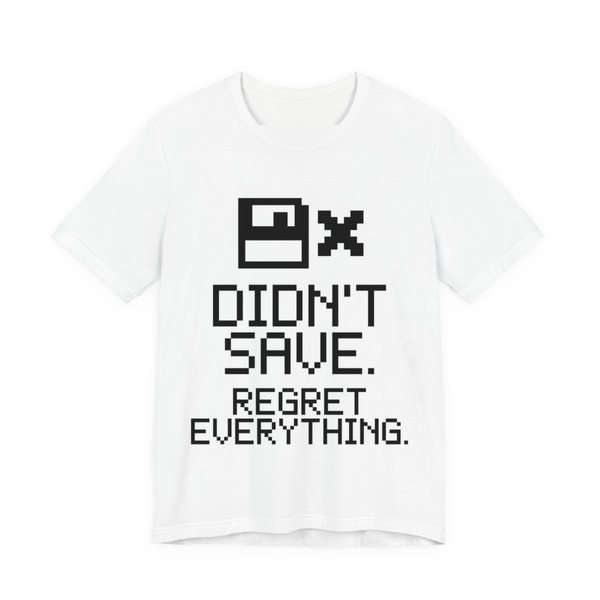 White t-shirt printed in dark ink with a pixel floppy disk with an X and the words “Didn't Save. Regret Everything.”