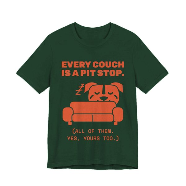 Forest t-shirt printed in orange ink with a pit bull napping on a couch and the words “Every Couch Is a Pit Stop. (All of them. Yes, yours too.)”
