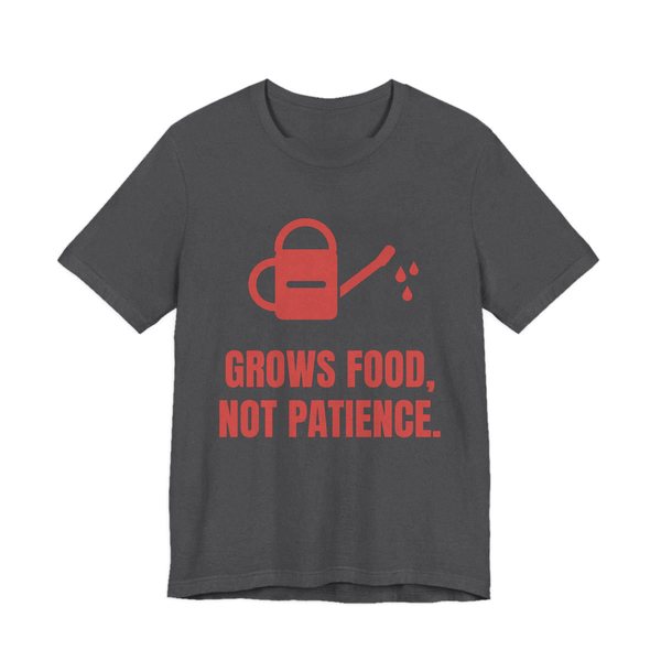 Dark Grey Heather t-shirt printed in tomato red ink with a watering can and the words “Grows Food, Not Patience.”