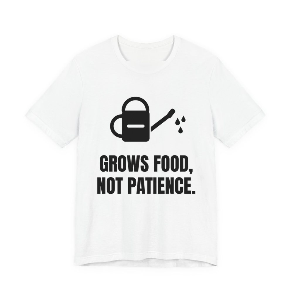 White t-shirt printed in dark ink with a watering can and the words “Grows Food, Not Patience.”