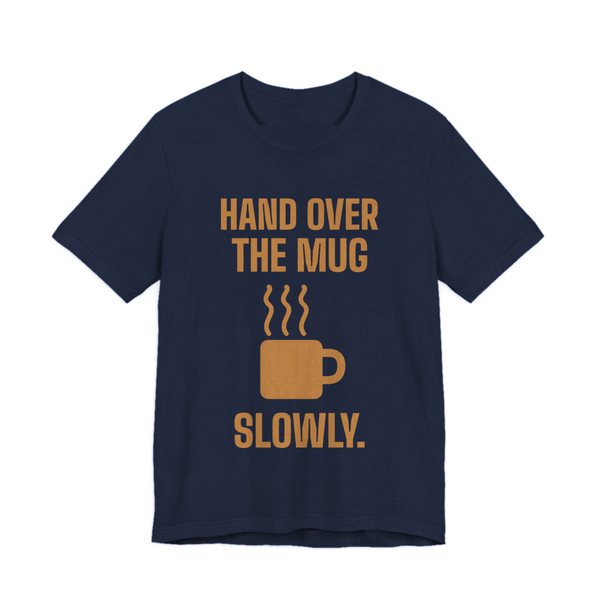 Navy t-shirt printed in caramel ink with a steaming mug and the words “Hand Over the Mug Slowly.”