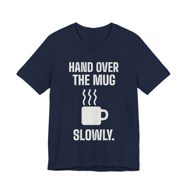 Navy t-shirt printed in off-white ink with a steaming mug and the words “Hand Over the Mug Slowly.”