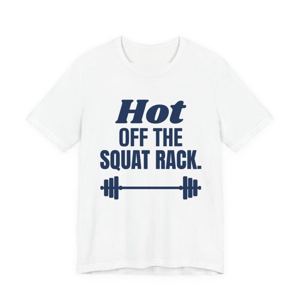 White t-shirt printed in navy blue ink with a barbell and the words "Hot Off the Squat Rack."
