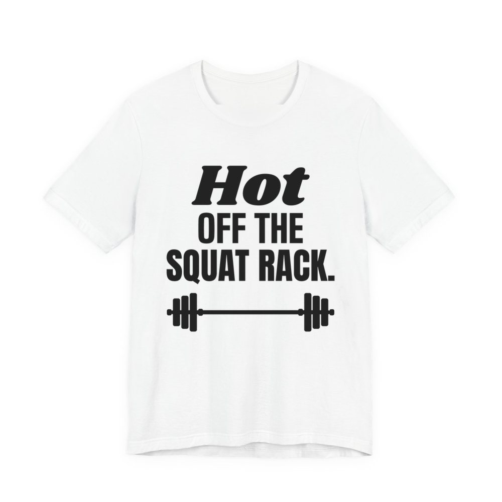 White t-shirt printed in dark ink with a barbell and the words "Hot Off the Squat Rack."
