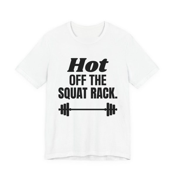White t-shirt printed in dark ink with a barbell and the words "Hot Off the Squat Rack."