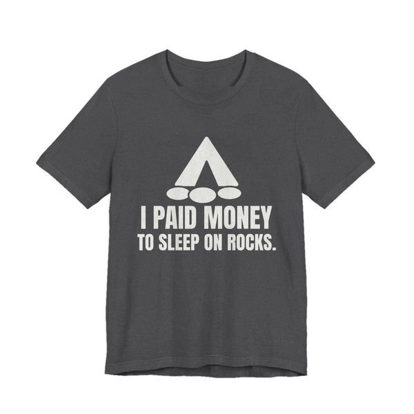 Dark Grey Heather t-shirt printed in off-white ink with a tent, a pile of rocks and the words “I Paid Money to Sleep on Rocks.”
