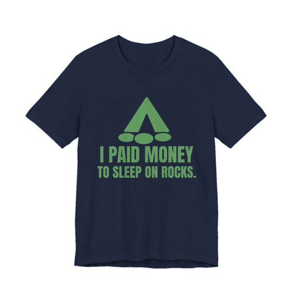 Navy t-shirt printed in pine green ink with a tent, a pile of rocks and the words “I Paid Money to Sleep on Rocks.”