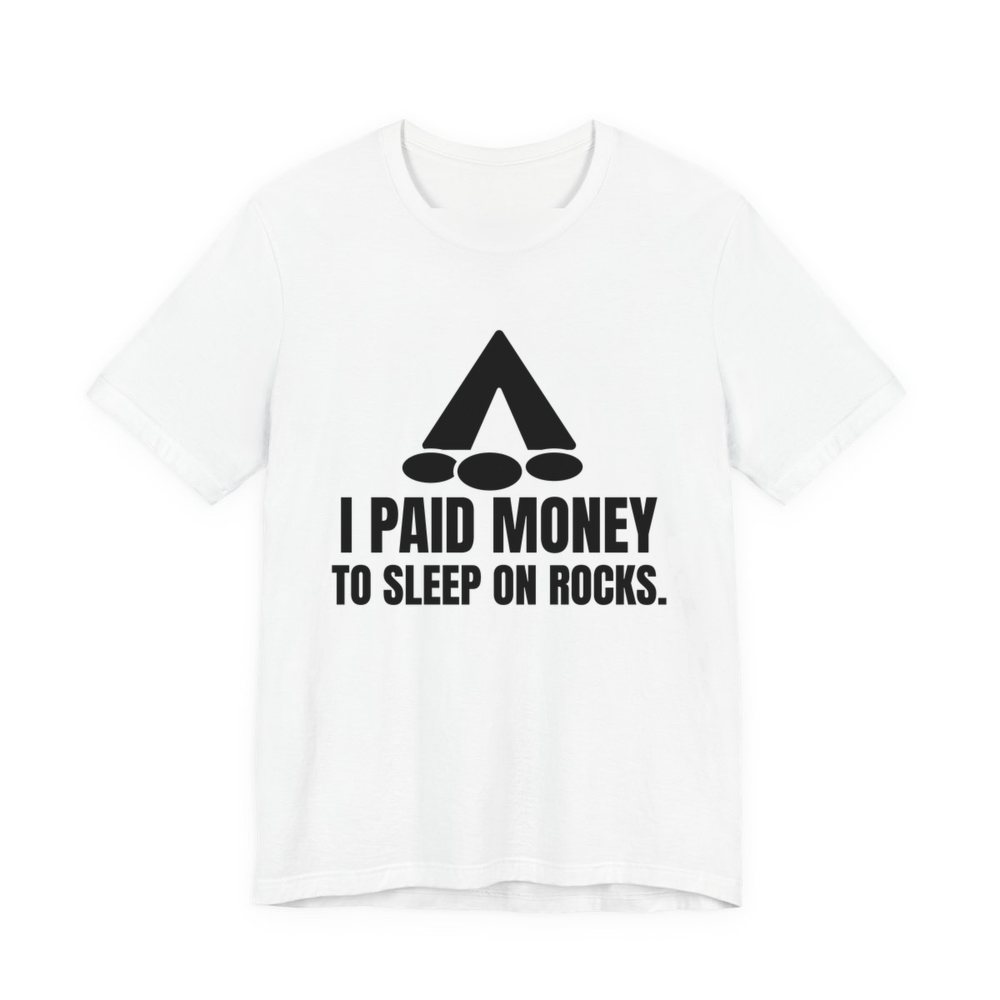 White t-shirt printed in dark ink with a tent, a pile of rocks and the words “I Paid Money to Sleep on Rocks.”