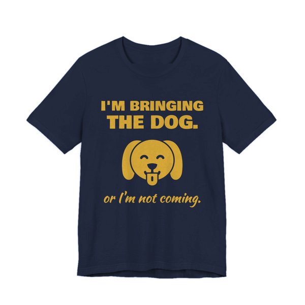 Navy t-shirt printed in gold ink with a dog face and the words “I'm Bringing the Dog. Or I'm not coming.”