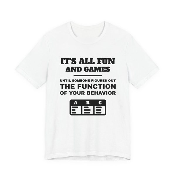 White t-shirt printed in dark ink with an ABC data chart and the words “It's all fun and games until someone figures out the function of your behavior”