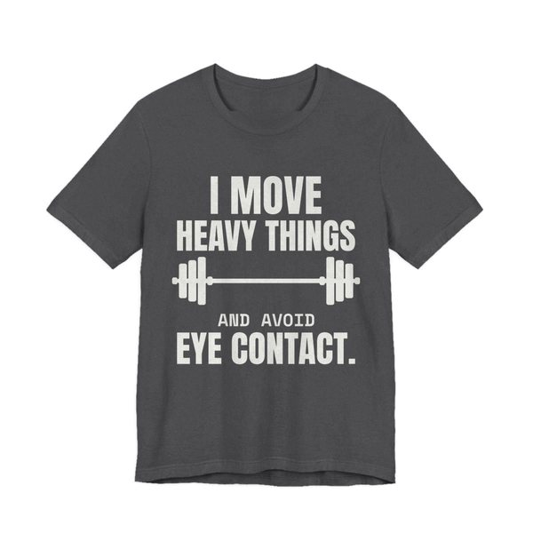 Dark Grey Heather t-shirt printed in off-white ink with a loaded barbell and the words “I Move Heavy Things and Avoid Eye Contact.”