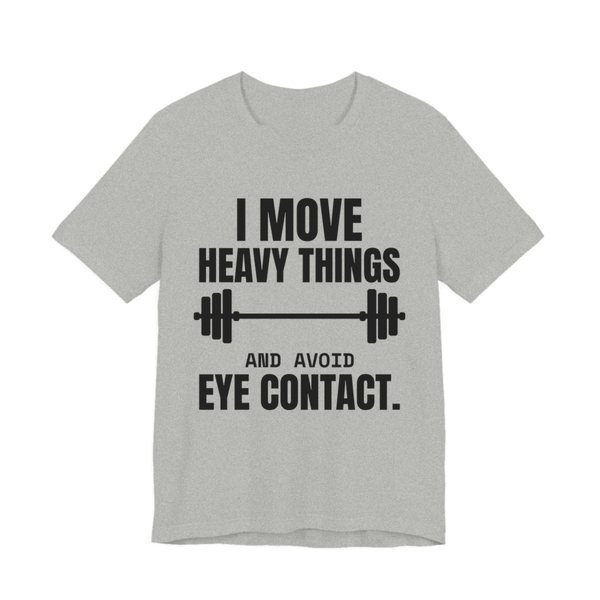 Athletic Heather t-shirt printed in dark ink with a loaded barbell and the words “I Move Heavy Things and Avoid Eye Contact.”