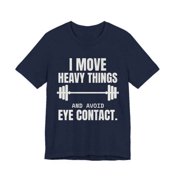 Navy t-shirt printed in off-white ink with a loaded barbell and the words “I Move Heavy Things and Avoid Eye Contact.”