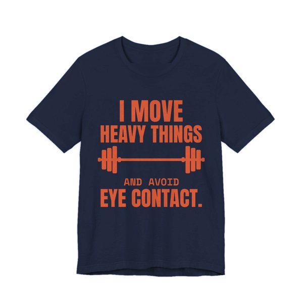 Navy t-shirt printed in orange ink with a loaded barbell and the words “I Move Heavy Things and Avoid Eye Contact.”