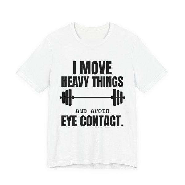 White t-shirt printed in dark ink with a loaded barbell and the words “I Move Heavy Things and Avoid Eye Contact.”