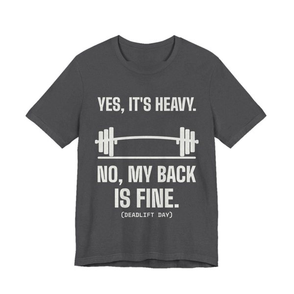 Dark Grey Heather t-shirt printed in off-white ink with a bending barbell and the words “Yes, It's Heavy. No, My Back Is Fine. (Deadlift day)”